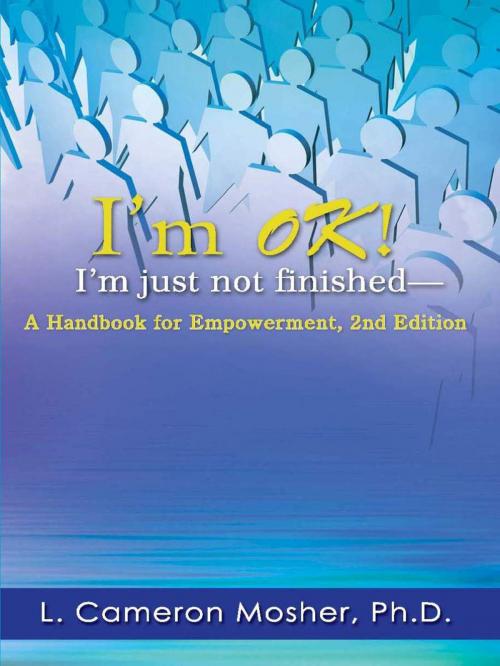 Cover of the book I’m OK! I’m Just Not Finished—A Handbook for Empowerment, 2nd Edition by L. Cameron Mosher, Ph.D., L. Cameron Mosher, Ph.D.