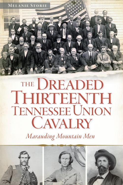 Cover of the book The Dreaded 13th Tennessee Union Cavalry: Marauding Mountain Men by Melanie Storie, Arcadia Publishing Inc.