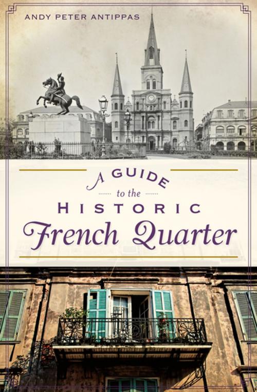 Cover of the book A Guide to the Historic French Quarter by Andy Peter Antippas, Arcadia Publishing
