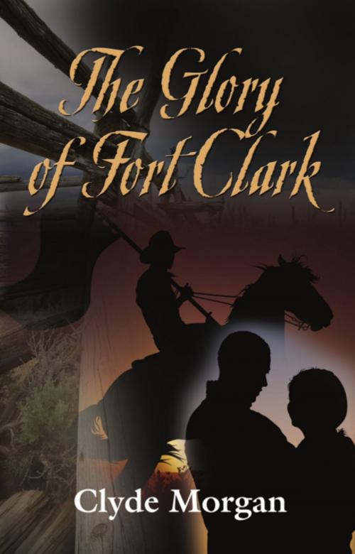 Cover of the book The Glory of Fort Clark by Clyde Morgan, BookLocker.com, Inc.