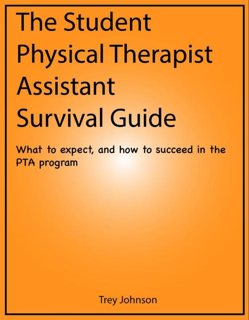 Cover of the book The Student Physical Therapist Assistant Survival Guide by Trey Johnson, Publish Green