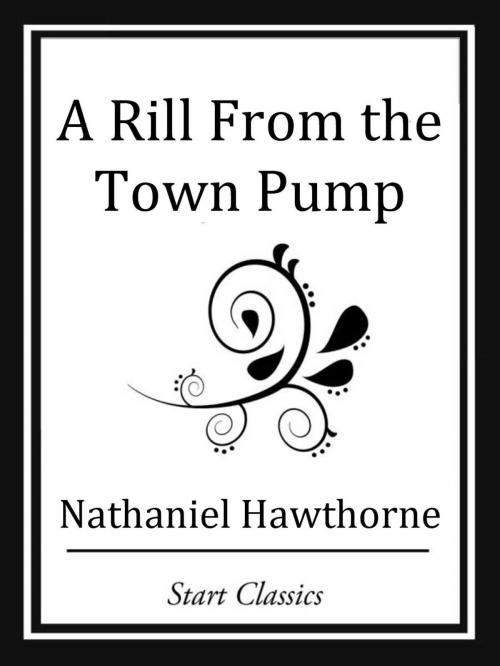 Cover of the book A Rill from the Town Pump by Nathaniel Hawthorne, Start Classics