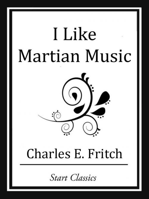 Cover of the book I Like Martian Music by Charles E. Fritch, Start Classics