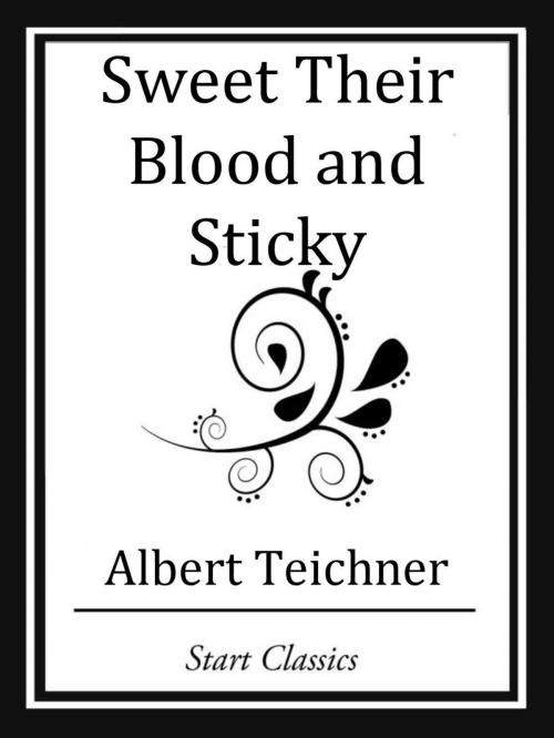Cover of the book Sweet Their Blood and Sticky by Albert Teichner, Start Classics