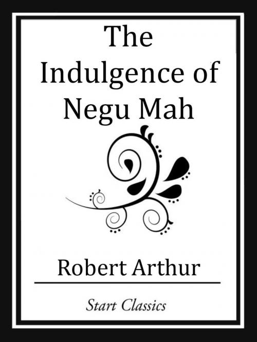 Cover of the book The Indulgence of Negu Mah by Robert Arthur, Start Classics