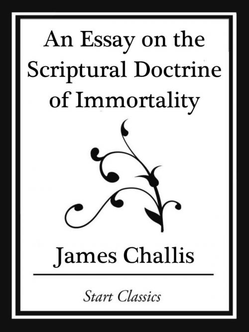 Cover of the book An Essay on the Scriptural Doctrine of Immortality (Start Classics) by James Challis, Start Classics