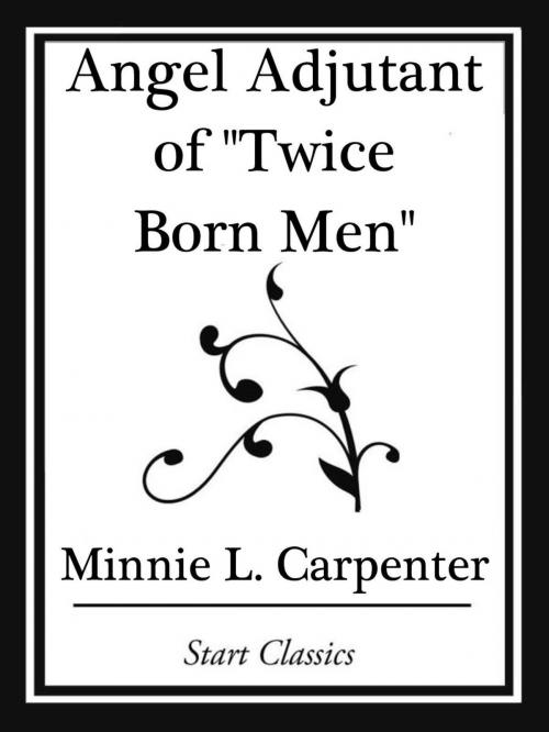 Cover of the book Angel Adjutant of "Twice Born Men" (Start Classics) by Minnie L. Carpenter, Start Classics