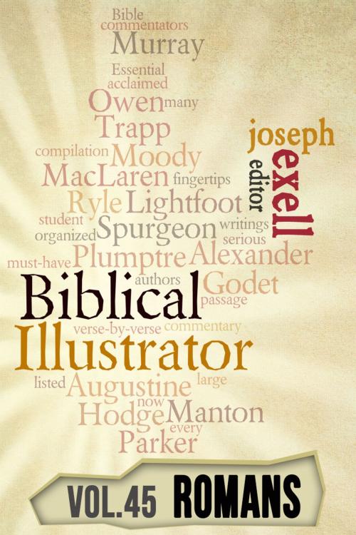 Cover of the book The Biblical Illustrator - Vol. 45 - Pastoral Commentary on Romans by Joseph Exell, Charles Spurgeon, John Calvin, Alexander Maclaren, D.L. Moody, Primedia eLaunch