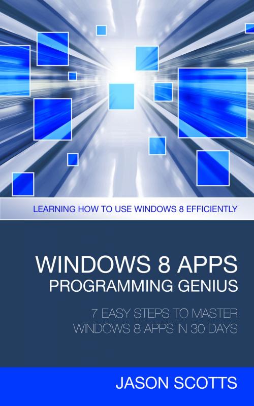 Cover of the book Windows 8 Apps Programming Genius: 7 Easy Steps To Master Windows 8 Apps In 30 Days by Jason Scotts, Speedy Publishing LLC