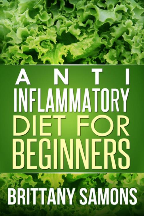 Cover of the book Anti-Inflammatory Diet For Beginners by Brittany Samons, Mihails Konoplovs