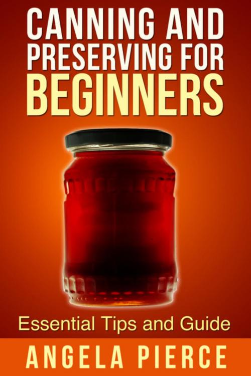 Cover of the book Canning and Preserving For Beginners by Angela Pierce, Mihails Konoplovs