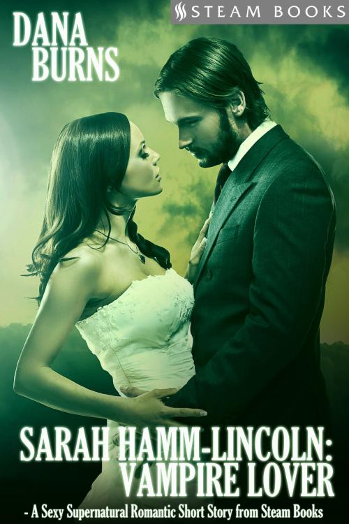 Cover of the book Sarah Hamm-Lincoln: Vampire Lover - A Sexy Supernatural Romantic Short Story from Steam Books by Dana Burns, Steam Books, Steam Books