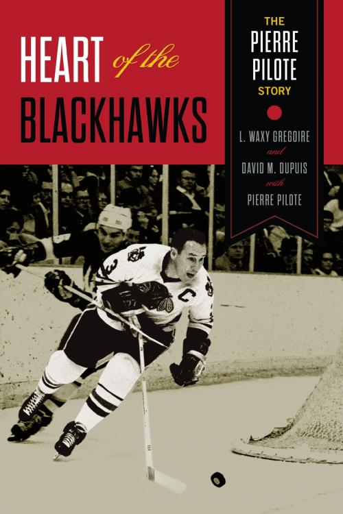 Cover of the book Heart of the Blackhawks by L. Waxy Gregoire, David M. Dupuis, Pierre Pilote, ECW Press