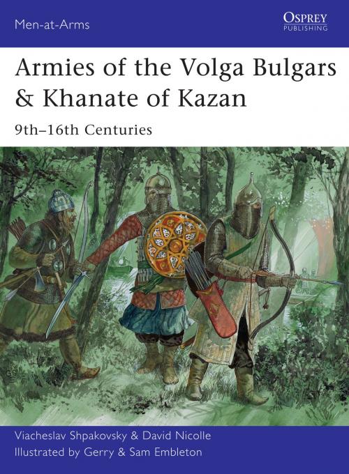 Cover of the book Armies of the Volga Bulgars & Khanate of Kazan by Viacheslav Shpakovsky, Dr David Nicolle, Bloomsbury Publishing