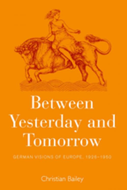 Cover of the book Between Yesterday and Tomorrow by Christian Bailey, Berghahn Books