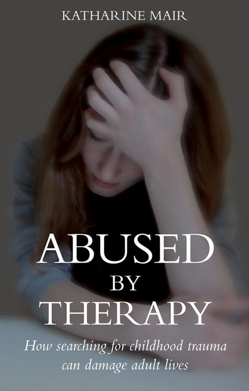 Cover of the book Abused by Therapy by Katharine Mair, Troubador Publishing Ltd