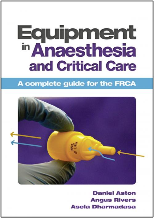Cover of the book Equipment in Anaesthesia and Critical Care by Daniel Aston, Angus Rivers, BSc, MBBS, FRCA, Asela Dharmadasa, MA, BM BCh, FRCA, Scion Publishing