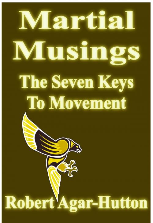 Cover of the book Martial Musings: The Seven Keys To Movement by Robert Agar-Hutton, Ex-L-Ence Publishing
