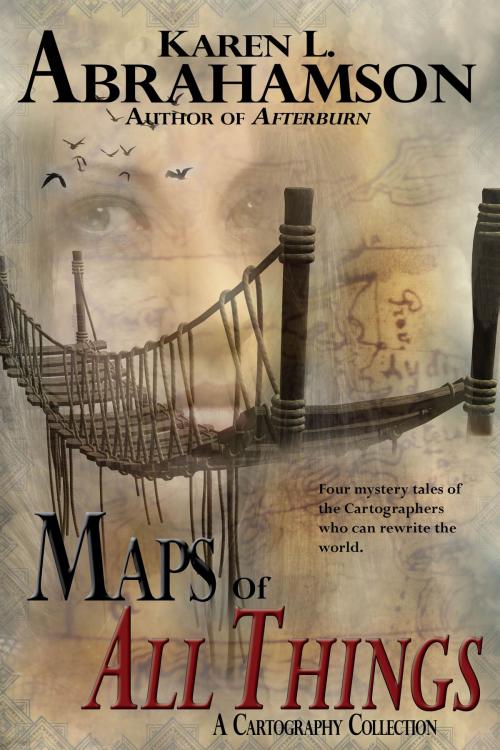 Cover of the book Maps of All Things by Karen L. Abrahamson, Twisted Root Publishing