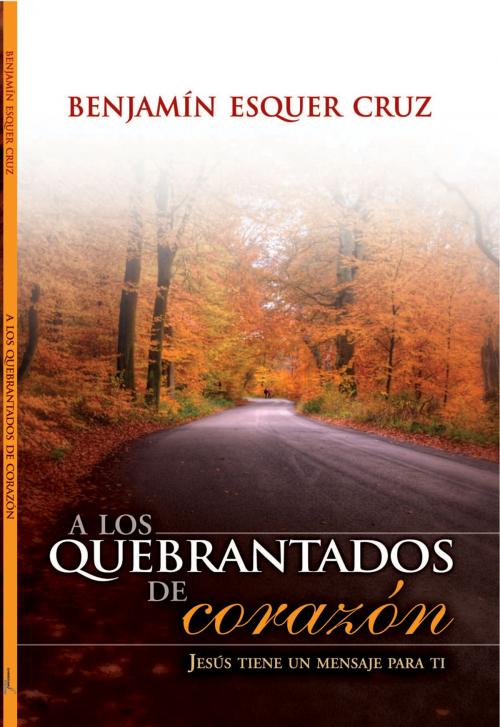 Cover of the book A los quebrantados de corazón by Benjamín Esquer Cruz, Christian Editing Publishing House