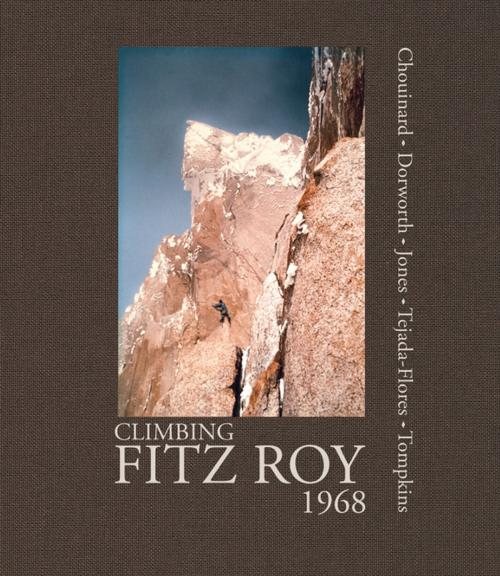 Cover of the book Climbing Fitz Roy, 1968 by Yvon Chouinard, Dick Dorworth, Chris Jones, Lito Tejada-Flores, Doug Tompkins, Patagonia