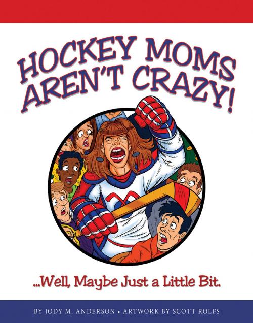 Cover of the book Hockey Moms Aren't Crazy! by Jody M. Anderson, Lake 7 Creative, LLC
