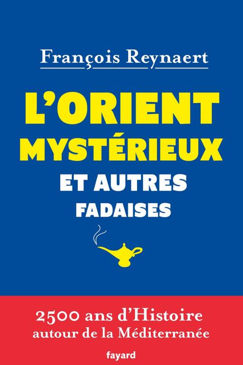Cover of the book L'Orient mystérieux et autres fadaises by François Reynaert, Fayard