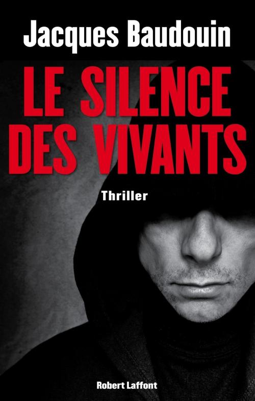 Cover of the book Le Silence des vivants by Jacques BAUDOUIN, Groupe Robert Laffont