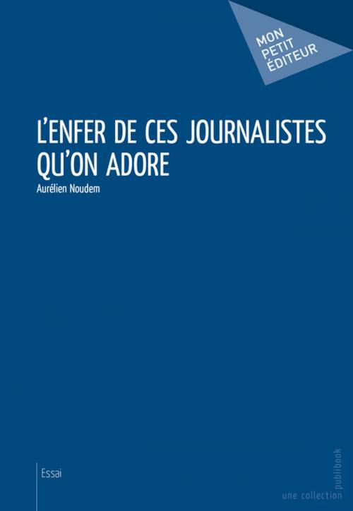 Cover of the book L'Enfer de ces journalistes qu'on adore by Aurélien Noudem, Mon Petit Editeur