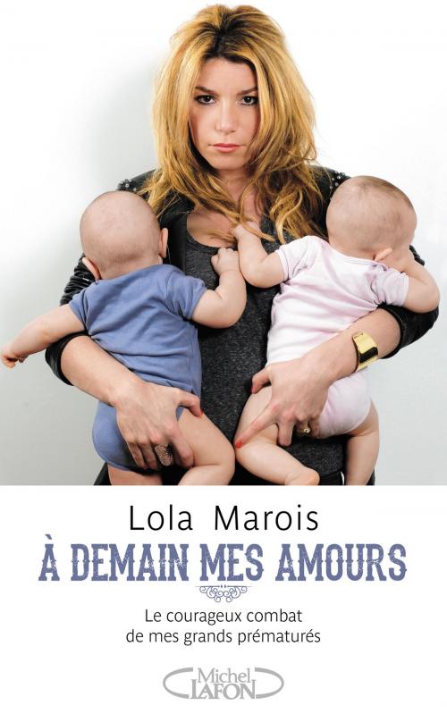 Cover of the book A demain mes amours - Le courageux combat de mes grands prématurés by Lola Marois, Michel Lafon