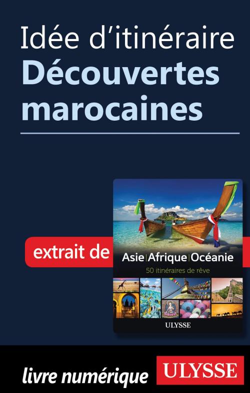 Cover of the book Idée d'itinéraire - Découvertes marocaines by Collectif Ulysse, Guides de voyage Ulysse