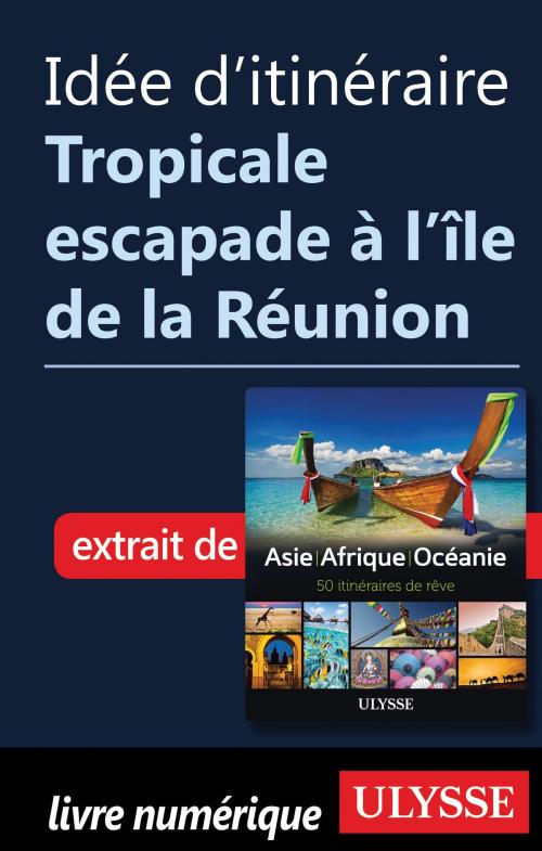 Cover of the book Idée d'itinéraire - Tropicale escapade à l'île de la Réunion by Collectif Ulysse, Guides de voyage Ulysse