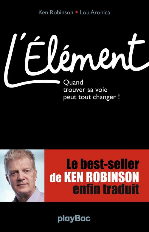 Cover of the book L'Elément - Quand trouver sa voie peut tout changer ! by Ken Robinson, Play Bac