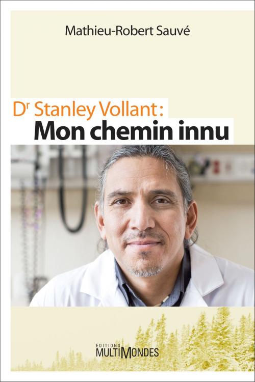 Cover of the book Dr Stanley Vollant : MON CHEMIN INNU by Mathieu-Robert Sauvé, Éditions MultiMondes