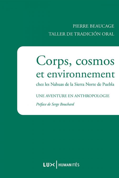 Cover of the book Corps, cosmos et environnement chez les Nahuas de la Sierra Norte de Puebla by Pierre Beaucage, Lux Éditeur