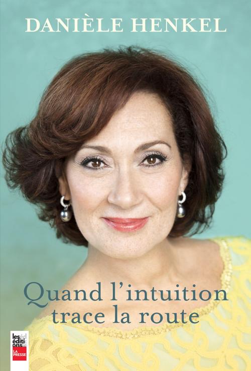 Cover of the book Quand l'intuition trace la route by Danièle Henkel, Les Éditions La Presse