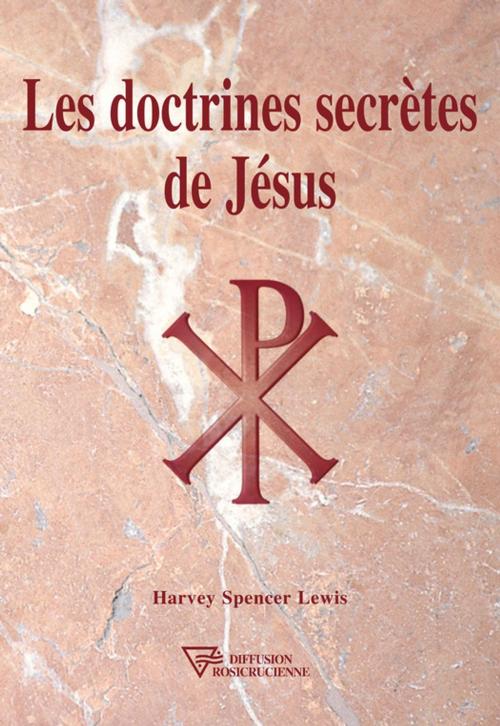 Cover of the book Les doctrines secrètes de Jésus by Harvey Spencer Lewis, Diffusion rosicrucienne