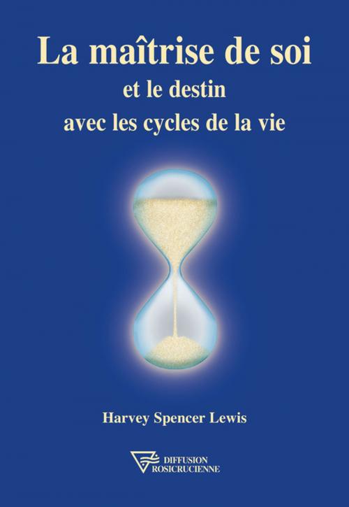 Cover of the book La maîtrise de soi et le destin avec les cycles de la vie by Harvey Spencer Lewis, Diffusion rosicrucienne