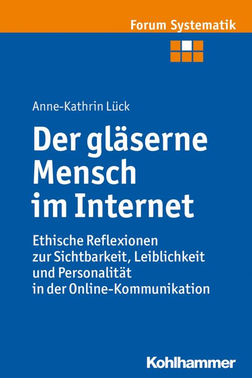 Cover of the book Der gläserne Mensch im Internet by Anne-Kathrin Lück, Johannes Brosseder, Johannes Fischer, Joachim Track, Kohlhammer Verlag