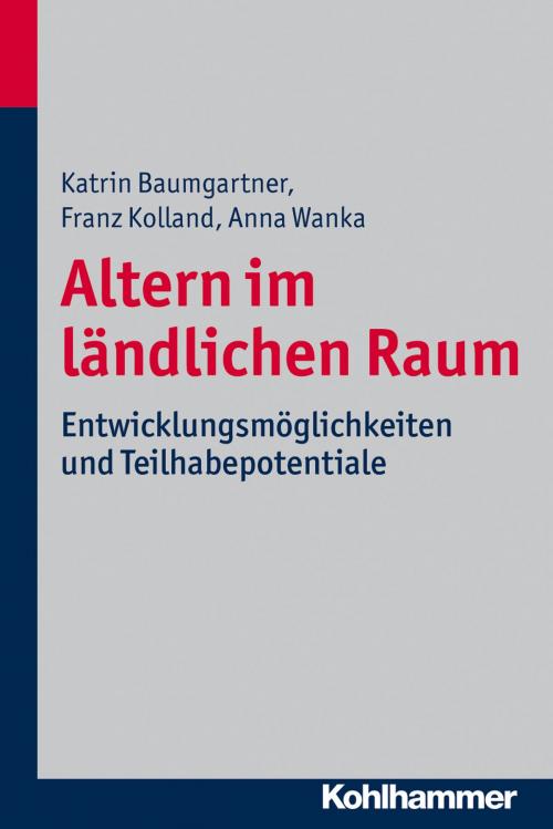Cover of the book Altern im ländlichen Raum by Katrin Baumgartner, Franz Kolland, Anna Wanka, Kohlhammer Verlag
