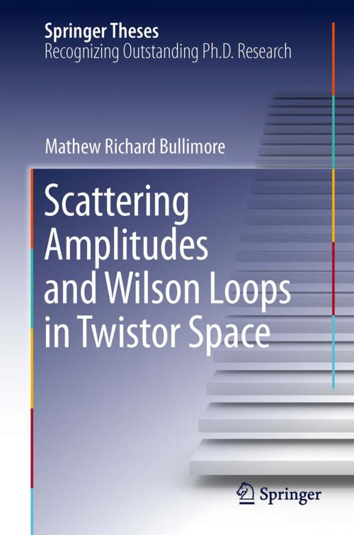 Cover of the book Scattering Amplitudes and Wilson Loops in Twistor Space by Mathew Richard Bullimore, Springer International Publishing