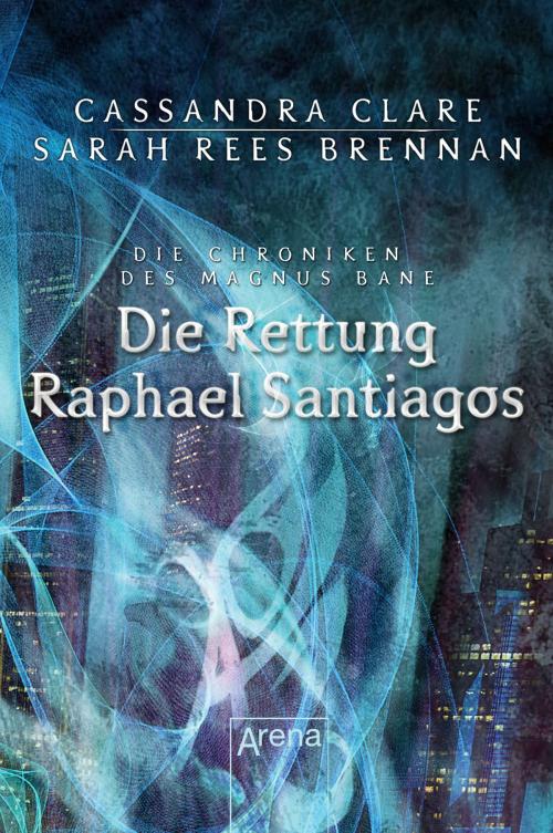 Cover of the book Die Rettung Raphael Santiagos by Cassandra Clare, Sarah Rees Brennan, Arena Verlag