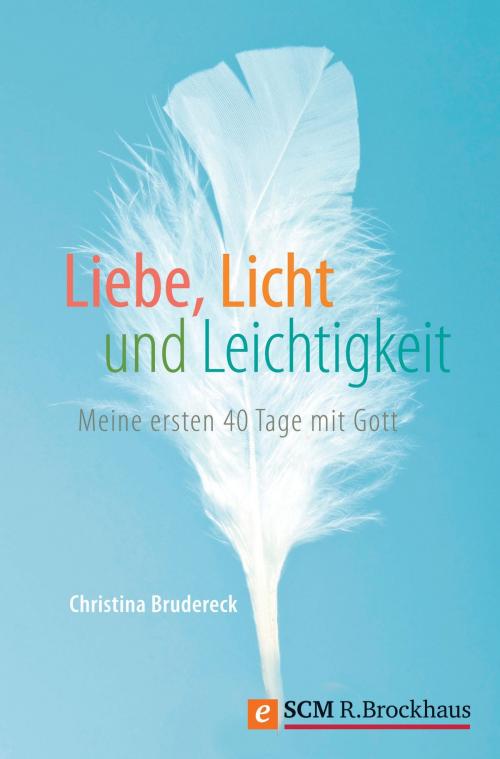 Cover of the book Liebe, Licht und Leichtigkeit by Christina Brudereck, SCM R.Brockhaus