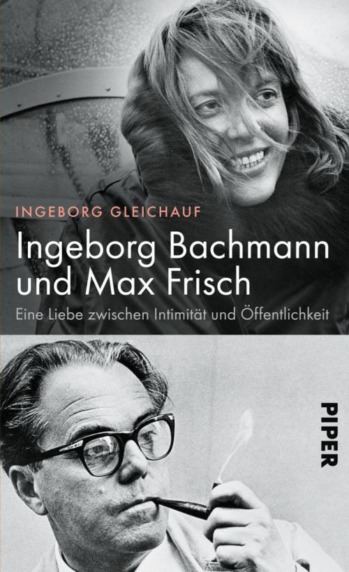 Cover of the book Ingeborg Bachmann und Max Frisch by Ingeborg Gleichauf, Piper ebooks
