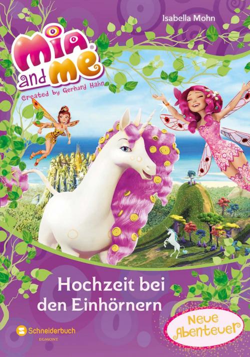 Cover of the book Mia and me - Hochzeit bei den Einhörnern by Isabella Mohn, Egmont Schneiderbuch.digital