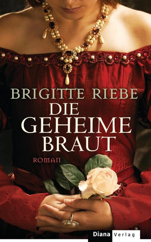 Cover of the book Die geheime Braut by Brigitte Riebe, Diana Verlag