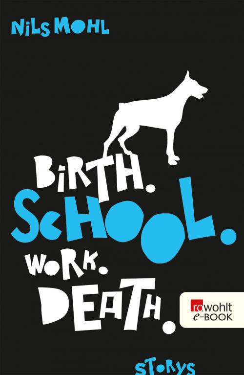 Cover of the book Birth. School. Work. Death. by Nils Mohl, Rowohlt E-Book