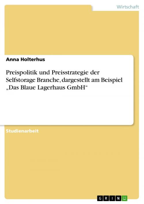 Cover of the book Preispolitik und Preisstrategie der Selfstorage Branche, dargestellt am Beispiel 'Das Blaue Lagerhaus GmbH' by Anna Holterhus, GRIN Verlag