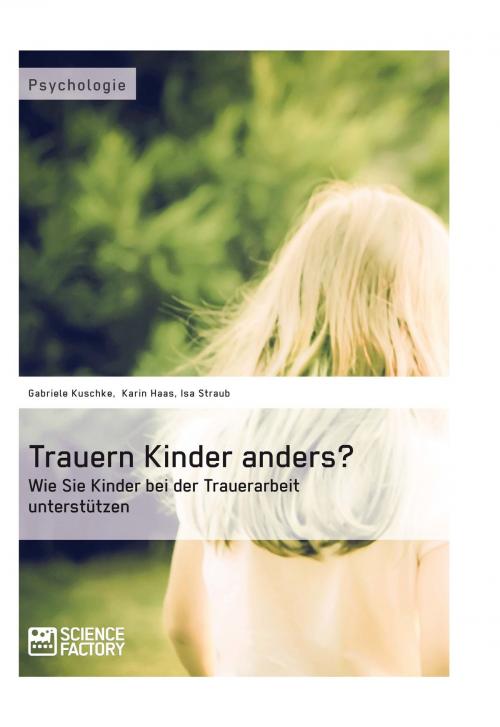 Cover of the book Trauern Kinder anders? Wie Sie Kinder bei der Trauerarbeit unterstützen by Gabriele Kuschke, Karin Haas, Isa Straub, Science Factory