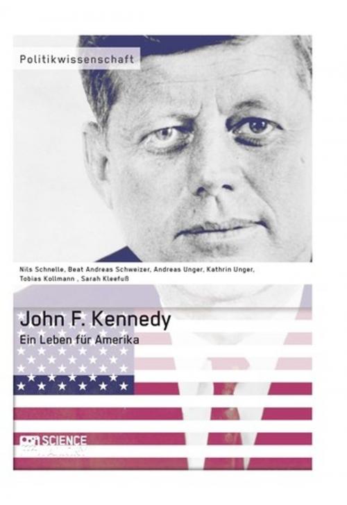 Cover of the book John F. Kennedy. Ein Leben für Amerika by Sarah Kleefuß, Tobias Kollmann, Kathrin Unger, Andreas Unger, Nils Schnelle, Beat Schweizer, Science Factory